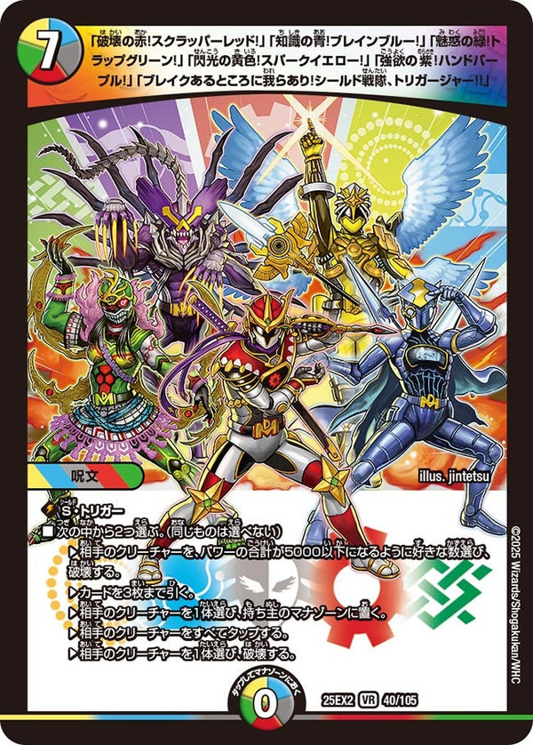「破壊の赤!スクラッパーレッド!」「知識の青!ブレインブルー!」「魅惑の緑!トラップグリーン!」「閃光の黄色!スパークイエロー!」「強欲の紫!ハンドパープル!」「ブレイクあるところに我らあり!シールド戦隊、トリガージャー!!」【VR】{25EX240/105}《多》